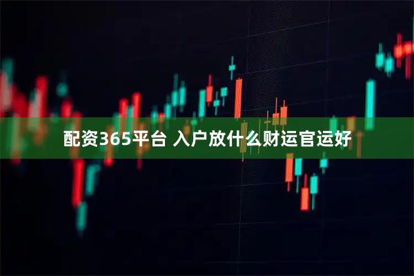 配资365平台 入户放什么财运官运好